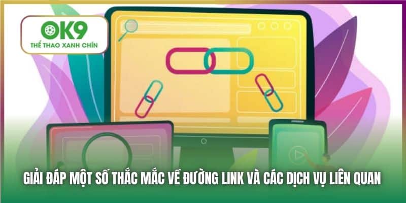 Giải đáp một số thắc mắc về đường link và các dịch vụ liên quan