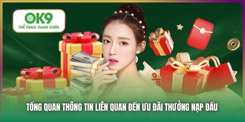 Tổng quan thông tin liên quan đến ưu đãi thưởng nạp đầu